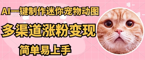 AI搬砖一件制作超迷你宠物图，5分钟一个成品，多渠道引流涨粉变现，简单易上手，保姆级教程-资源鲟