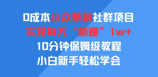 0成本小众暴利社群项目，实现每天“躺入”1k+，10分钟保姆级教程，小白新手轻松学会-资源鲟