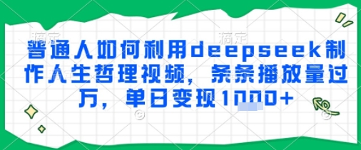 普通人如何利用deepseek制作人生哲理视频，条条播放量过W，单日变现多张-资源鲟