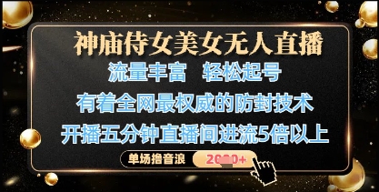 神庙侍女美女无人直播，轻松起号，有着全网最权威的防封技术，单场撸音浪1k+-资源鲟