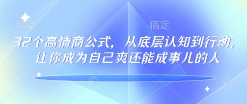 32个高情商公式，​从底层认知到行动，让你成为自己爽还能成事儿的人，133节完整版-资源鲟
