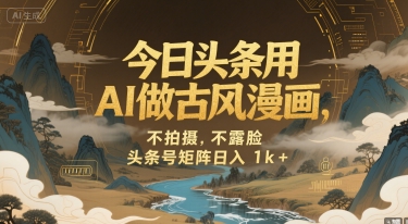 今日头条用AI做古风漫画，不拍摄，不露脸，头条号矩阵日入1k+-资源鲟