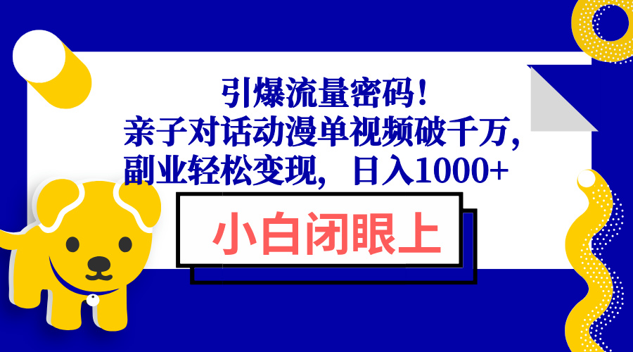（13956期）引爆流量密码！亲子对话动漫单视频破千万，副业轻松变现，日入1000+-资源鲟