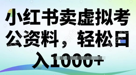 小红书卖虚拟考公资料，冷门掘金，转化率高，日入多张-资源鲟