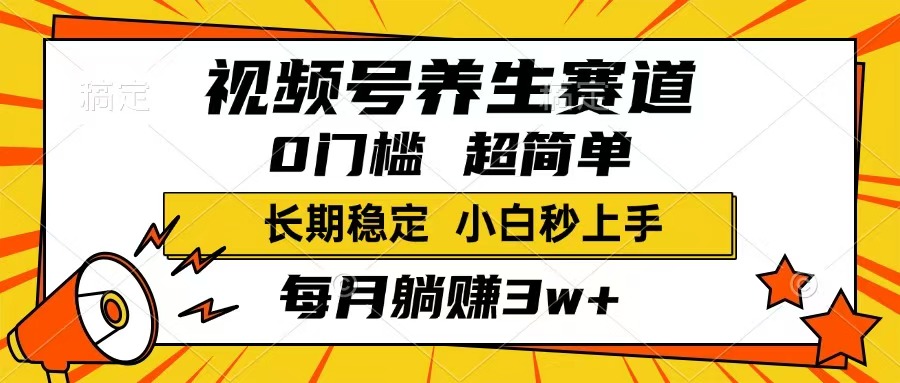 （14315期）视频号养生赛道，一条视频1800，超简单，长期稳定可做，月入3w+不是梦-资源鲟