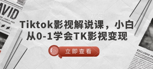 TikTok影视解说课，小白从0-1学会TK影视变现-资源鲟