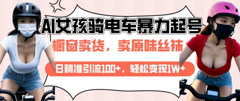 AI起号美女骑电车视频，日精准引流100+，轻松变现1W+-资源鲟