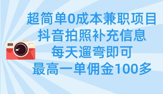 超简单0成本兼职项目，拍照补充信息，每天遛弯即可，最高一单佣金100多-资源鲟