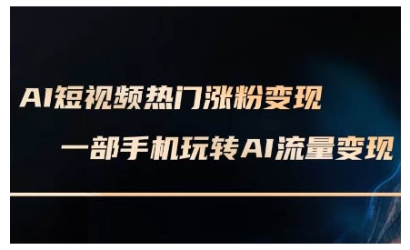 AI短视频热门涨粉变现课，AI数字人制作短视频超级变现实操课，一部手机玩转短视频变现-资源鲟