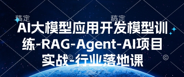 AI大模型应用开发​模型训练-RAG-Agent-AI项目实战-行业落地课-资源鲟