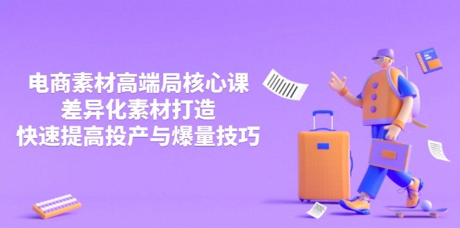 （14279期）3月电商素材高端局核心课，差异化素材打造，快速提高投产与爆量技巧-资源鲟