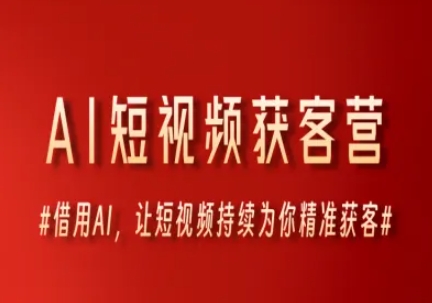 AI短视频获客营，借用AI，让短视频持续为你精准获客-资源鲟