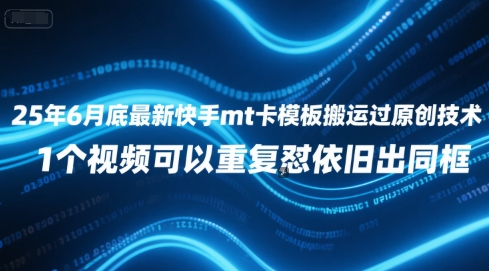 25年6月底最新快手mt卡模板搬运过原创技术，1个视频可以重复怼依旧出同框-资源鲟
