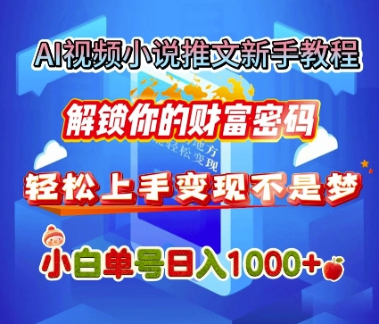AI视频小说推文新手教程，解锁你的财富密码，轻松上手变现不是梦，小白单号日入几张-资源鲟