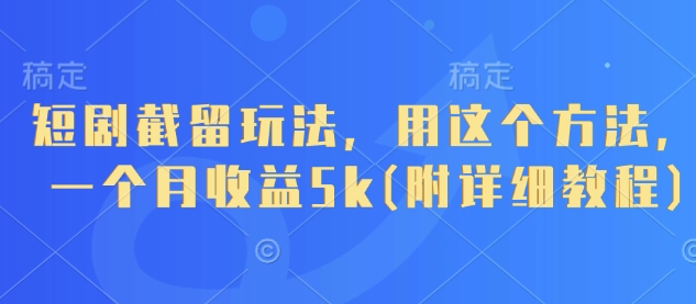 短剧截留玩法，用这个方法，一个月收益5k(附详细教程)-资源鲟