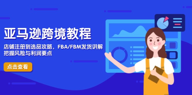 （14500期）亚马逊跨境教程，店铺注册到选品攻略，FBA/FBM发货讲解，把握风险与利润-资源鲟