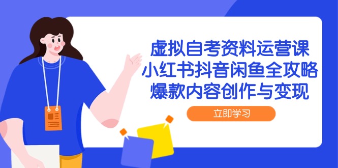 （14938期）虚拟自考资料运营课，小红书抖音闲鱼全攻略，爆款内容创作与变现-资源鲟