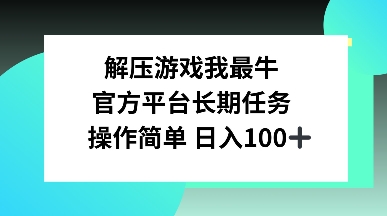 解压游戏我最牛，官方平台长期任务，操作简单 日入100+-资源鲟