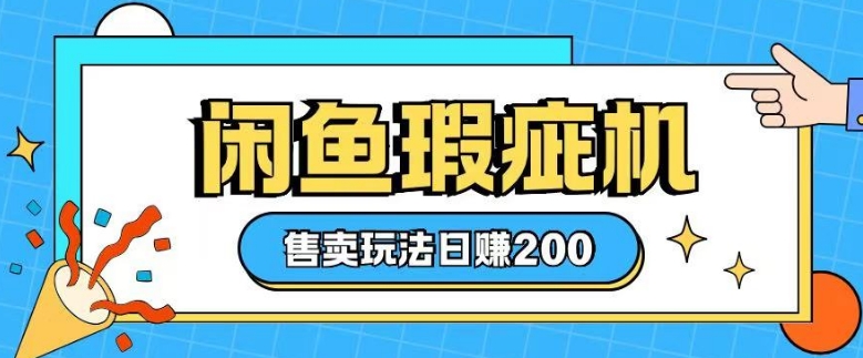 咸鱼瑕疵机售卖玩法0基础也能上手，日入2张-资源鲟