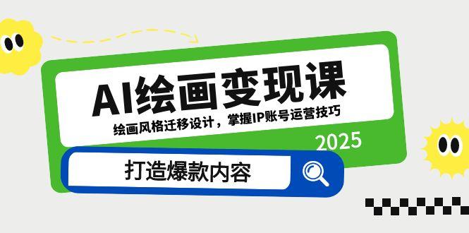 （14710期）AI绘画变现课，绘画风格迁移设计，掌握IP账号运营技巧，打造爆款内容-资源鲟