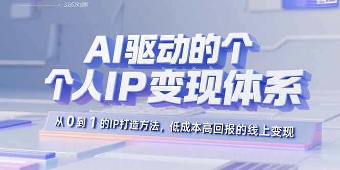 (15895期)AI驱动的个人IP变现体系:从0到1的IP打造方法,低成本高回报的线上变现-资源鲟