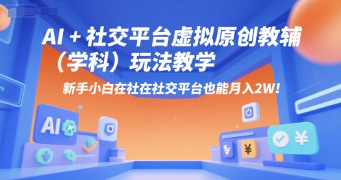 AI+小红书虚拟原创教辅（学科）玩法教学，新手小白在小红书也能月入2W-资源鲟