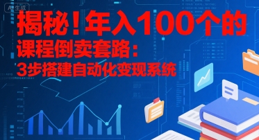 揭秘！年入100个的课程倒卖套路：3 步搭建自动化变现系统-资源鲟