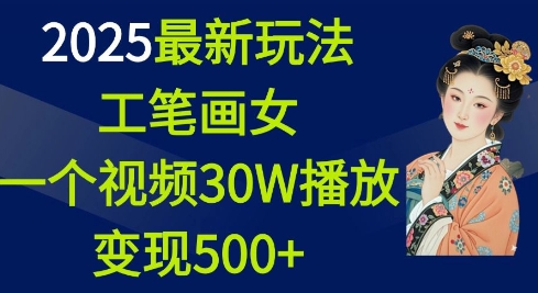 2025最新玩法，工笔画美女，一个视频30万播放变现500+-资源鲟