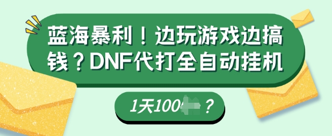 蓝海暴利，边玩游戏边搞钱？DNF代打全自动运行1天多张？-资源鲟