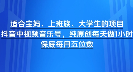 适合宝妈、上班族、大学生的项目，短视频视频音乐号，纯原创每天做1小时，月入1W-资源鲟