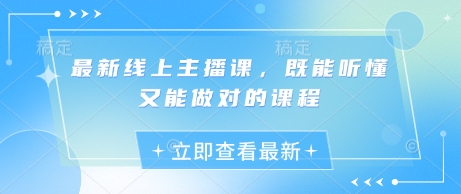 最新线上主播课，既能听懂又能做对的课程-资源鲟