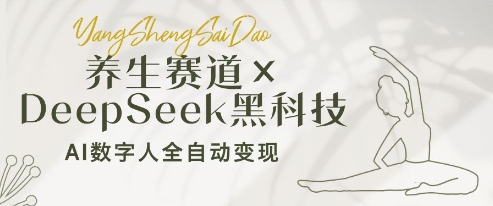 养生赛道+DeepSeek黑科技：AI数字人全自动变现，小白也能月入过W-资源鲟