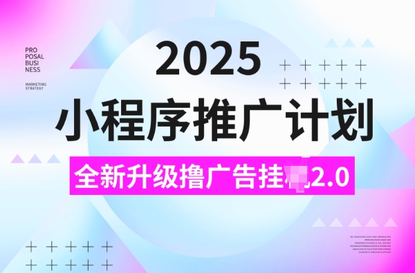 2025小程序推广计划，撸广告挂JI3.0玩法，日均5张【揭秘】-资源鲟