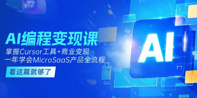 （15063期）AI编程变现课：掌握Cursor工具+商业变现，一年学会MicroSaaS产品全流程-资源鲟