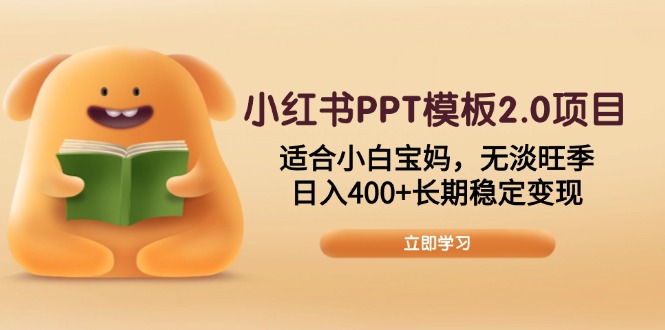 （13997期）小红书PPT模板2.0项目，适合小白宝妈，无淡旺季，日入400+长期稳定变现-资源鲟