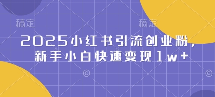 2025小红书引流创业粉，新手小白快速变现1w+-资源鲟