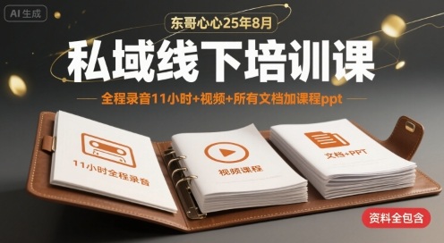 东哥心心25年8月私域线下培训课，全程录音11小时+视频+所有文档加课程ppt-资源鲟