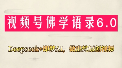 视频号佛学禅语6.0，用Deepseek+即梦ai，做纯原创视频，新手小白，也能月入1W+-资源鲟