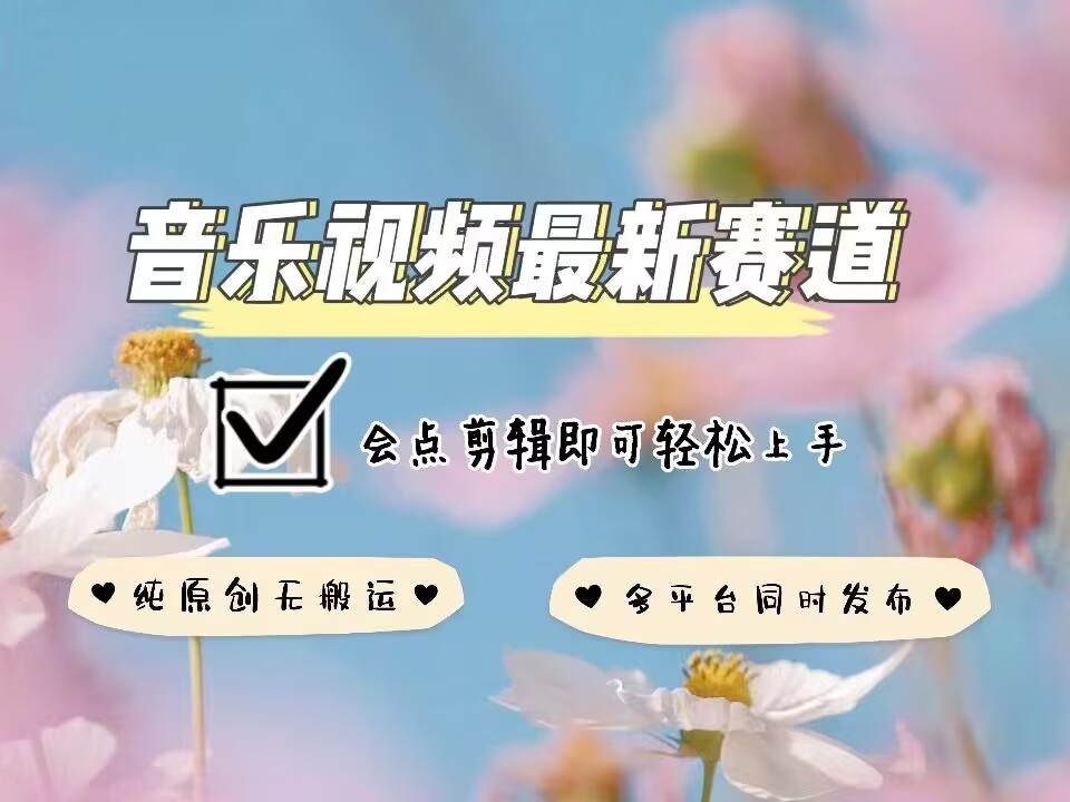 音乐视频赛道最新玩法，纯原创不违规，可所有平台同时发布，会点剪辑即可轻松拿捏-资源鲟