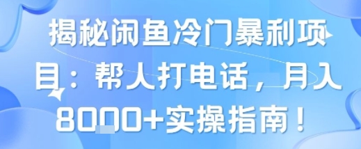揭秘闲鱼冷门暴利项目：帮人打电话，月入8k+实操指南-资源鲟