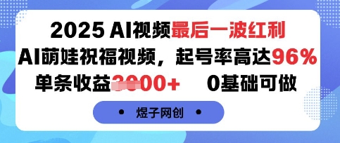 2025AI视频最后一波红利，AI萌娃祝福视频，起号率高达96%，单条收益1k+，0基础可做-资源鲟