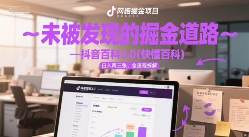 未被发现的掘金道路—抖音百科3.0(快懂百科)日入两三张，全流程拆解-资源鲟