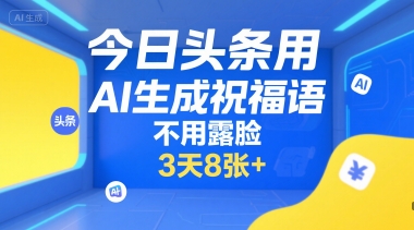今日头条用AI生成祝福语，不用拍摄，不用露脸，3天8张+-资源鲟