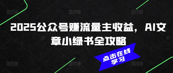 2025公众号赚流量主收益，AI文章小绿书全攻略-资源鲟