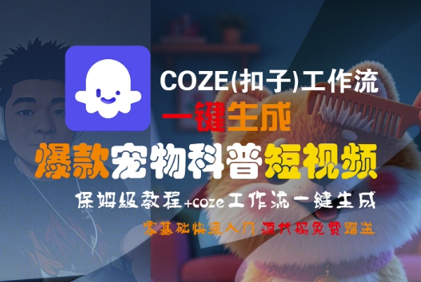 COZE(扣子)工作流一键生成爆款宠物科普短视频，保姆级教程，0基础快速入门-资源鲟