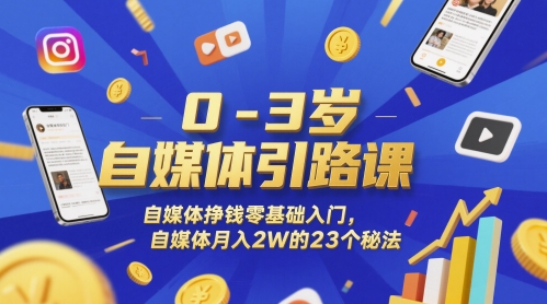 0-3岁自媒体引路课，自媒体挣钱零基础入门，自媒体月入2W的23个秘法-资源鲟