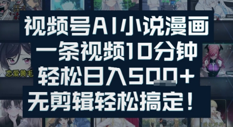 视频号AI小说漫画：一条视频10分钟，轻松日入5张+，无剪辑轻松搞定-资源鲟