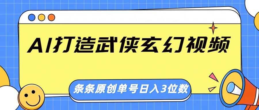 AI打造武侠玄幻视频，条条原创、画风惊艳，单号轻松日入三位数-资源鲟