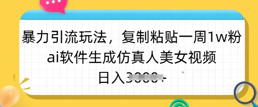 暴力引流玩法，复制粘贴一周1w粉，ai软件生成仿真人美女视频，日入多张-资源鲟
