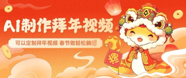 AI制作送祝福拜年视频，过年惊艳你的朋友圈可以定制拜年视频，AI一键生，春节做轻松躺Z-资源鲟